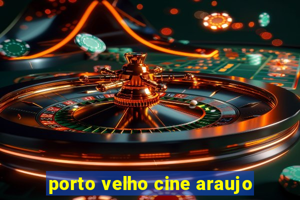 porto velho cine araujo